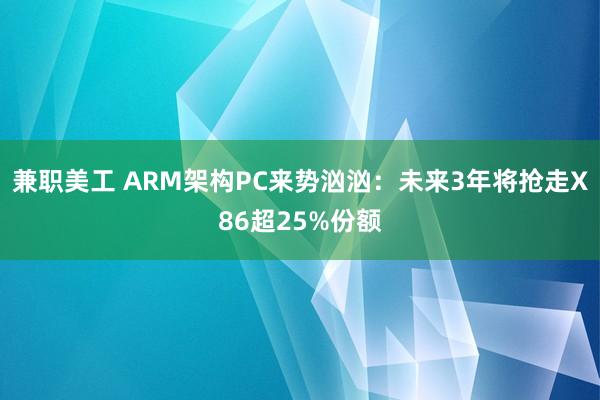 兼职美工 ARM架构PC来势汹汹：未来3年将抢走X86超25%份额